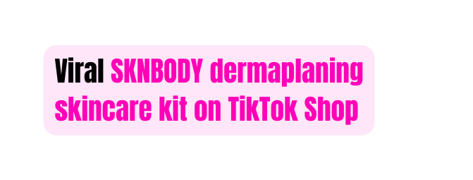 Viral SKNBODY dermaplaning skincare kit on TikTok Shop